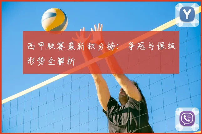 西甲联赛最新积分榜：争冠与保级形势全解析